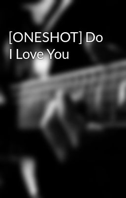 [ONESHOT] Do I Love You