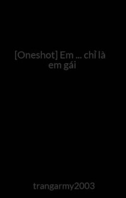 Đọc Truyện [Oneshot] Em ... chỉ là em gái - Truyen2U.Net