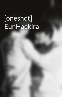 [oneshot] EunHaekira