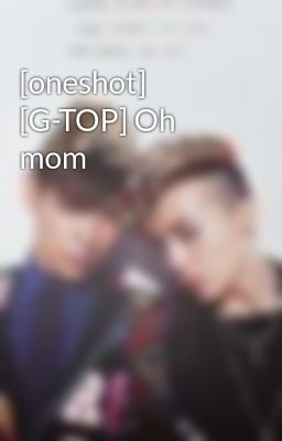 [oneshot] [G-TOP] Oh mom