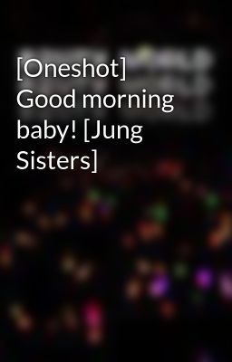 [Oneshot] Good morning baby! [Jung Sisters]