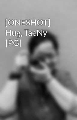 [ONESHOT] Hug, TaeNy |PG|