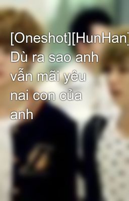 [Oneshot][HunHan] Dù ra sao anh vẫn mãi yêu nai con của anh