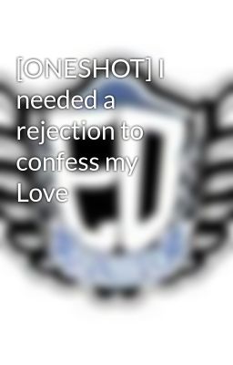 [ONESHOT] I needed a rejection to confess my Love