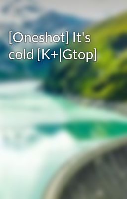 [Oneshot] It's cold [K+|Gtop]