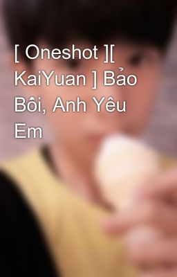 [ Oneshot ][ KaiYuan ] Bảo Bối, Anh Yêu Em