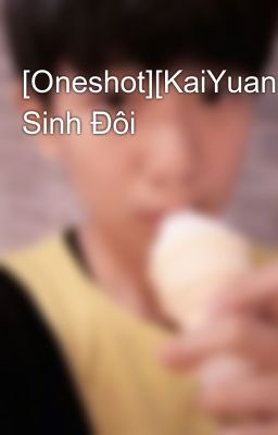 [Oneshot][KaiYuan][H] Sinh Đôi