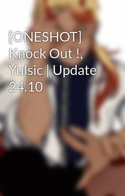 [ONESHOT] Knock Out !, Yulsic | Update 24.10