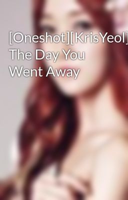 Đọc Truyện [Oneshot][KrisYeol] The Day You Went Away - Truyen2U.Net