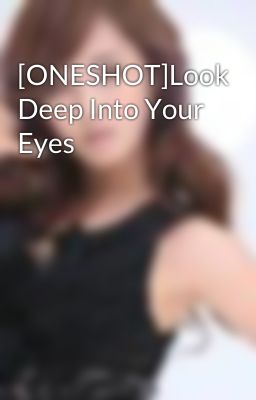 [ONESHOT]Look Deep Into Your Eyes