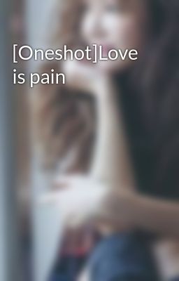 [Oneshot]Love is pain