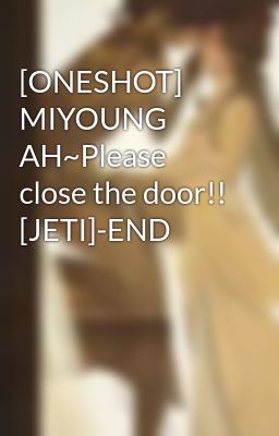 [ONESHOT] MIYOUNG AH~Please close the door!! [JETI]-END