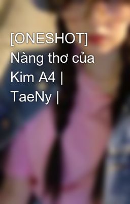 Đọc Truyện [ONESHOT] Nàng thơ của Kim A4 | TaeNy | - Truyen2U.Net