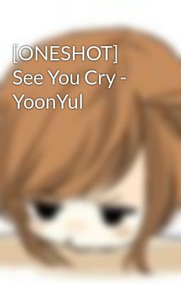 [ONESHOT] See You Cry - YoonYul