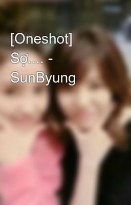 Đọc Truyện [Oneshot] Sợ.... - SunByung - Truyen2U.Net