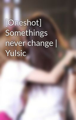 [Oneshot] Somethings never change | Yulsic