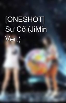 Đọc Truyện [ONESHOT] Sự Cố (JiMin Ver.) - Truyen2U.Net