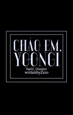 Đọc Truyện [ONESHOT] [TAEGI] CHÀO EM, YOONGI - Truyen2U.Net