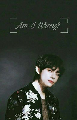 Đọc Truyện |Oneshot|Taehyung| Am I Wrong? - Truyen2U.Net