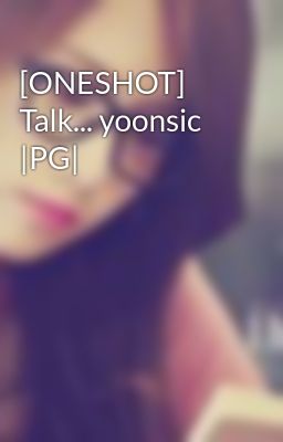[ONESHOT] Talk... yoonsic |PG|