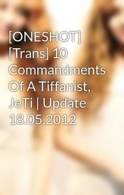 Đọc Truyện [ONESHOT] [Trans] 10 Commandments Of A Tiffanist, JeTi | Update 18.05.2012 - Truyen2U.Net