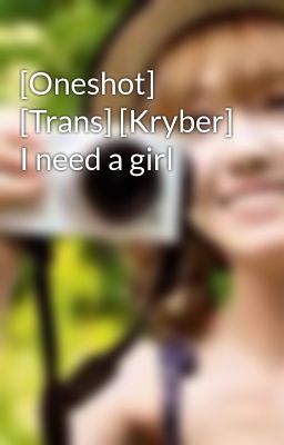 Đọc Truyện [Oneshot] [Trans] [Kryber] I need a girl - Truyen2U.Net
