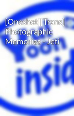 Đọc Truyện [Oneshot][Trans] Photographic Memories - Jeti - Truyen2U.Net
