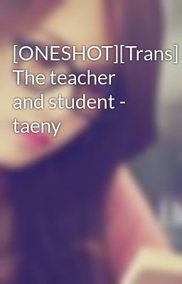 [ONESHOT][Trans] The teacher and student - taeny