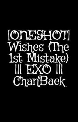 [ONESHOT] Wishes (The 1st Mistake) ||| EXO ||| ChanBaek