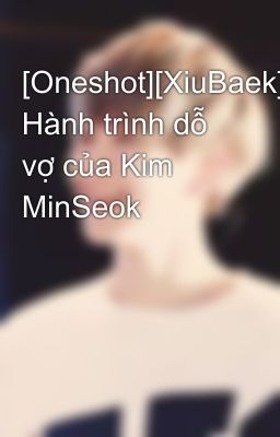 Đọc Truyện [Oneshot][XiuBaek] Hành trình dỗ vợ của Kim MinSeok - Truyen2U.Net