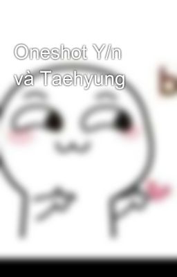 Oneshot Y/n và Taehyung 