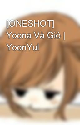 [ONESHOT] Yoona Và Gió | YoonYul