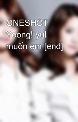 Đọc Truyện ONESHOT Yoong! yul muốn em [end] - Truyen2U.Net