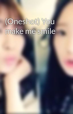 (Oneshot) You make me smile