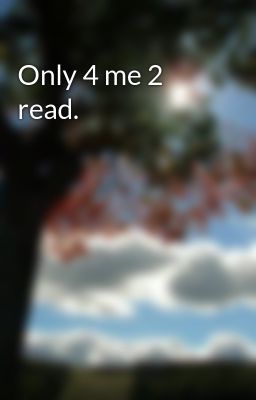 Only 4 me 2 read.