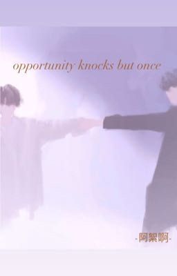 opportunity knocks but once 