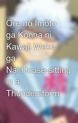 Đọc Truyện Ore no Imōto ga Konna ni Kawaii Wake ga Nai:House-sitting in a Thunderstorm - Truyen2U.Net