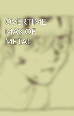 OVERTIME- MAX OF METAL