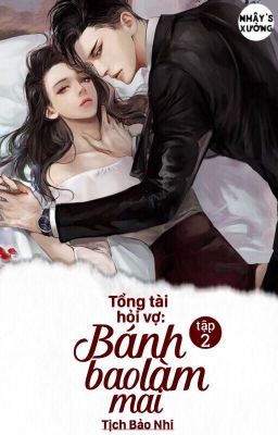 (P2) Tổng tài hỏi vợ: Bánh bao làm mai - Tịch Bảo Nhi