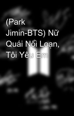 Đọc Truyện (Park Jimin-BTS) Nữ Quái Nổi Loạn, Tôi Yêu Em - Truyen2U.Net