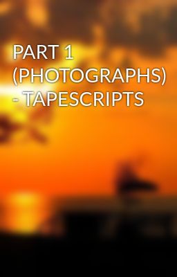 Đọc Truyện PART 1 (PHOTOGRAPHS) - TAPESCRIPTS - Truyen2U.Net