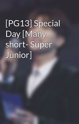 [PG13] Special Day [Many short- Super Junior]