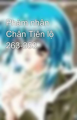 Phàm nhân Chân Tiên lộ 263-353