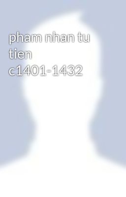 pham nhan tu tien c1401-1432