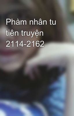 Đọc Truyện Phàm nhân tu tiên truyện 2114-2162 - Truyen2U.Net