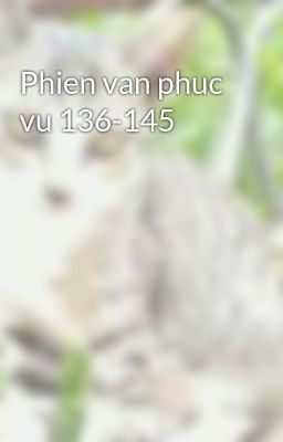 Đọc Truyện Phien van phuc vu 136-145 - Truyen2U.Net