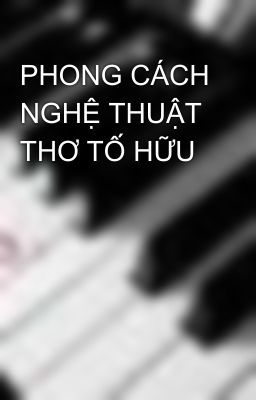 PHONG CÁCH NGHỆ THUẬT THƠ TỐ HỮU