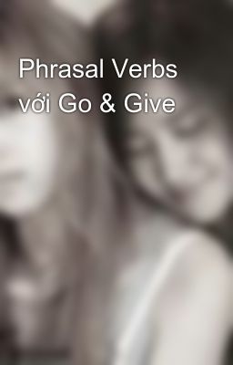 Phrasal Verbs với Go & Give