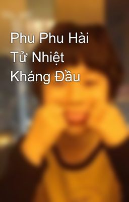 Phu Phu Hài Tử Nhiệt Kháng Đầu