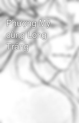 Phượng Mỹ cùng Long Tráng 